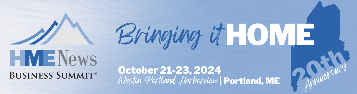 HME News Business Summit® | Oct. 21-23, 2024 | Westin Portland Harborview | Portland, ME
